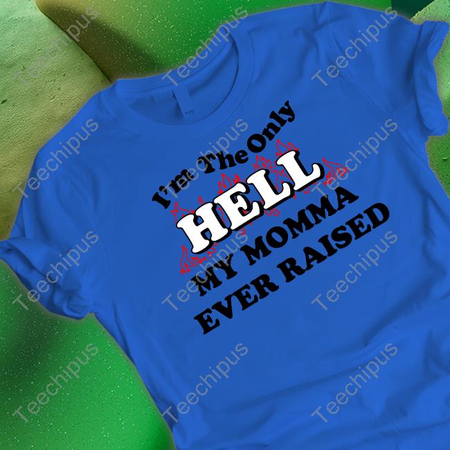Johnny Knoxville I'm The Only Hell My Momma Ever Raised Shirts