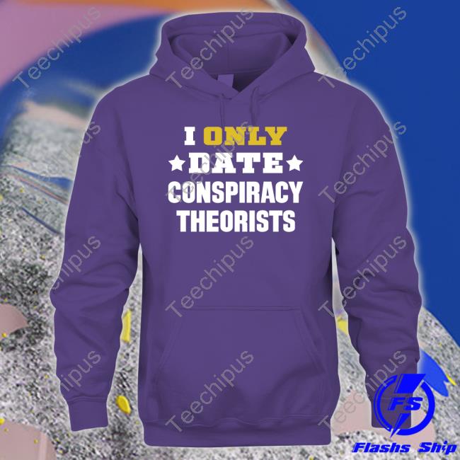 I Only Date Conspiracy Theorists Shirts