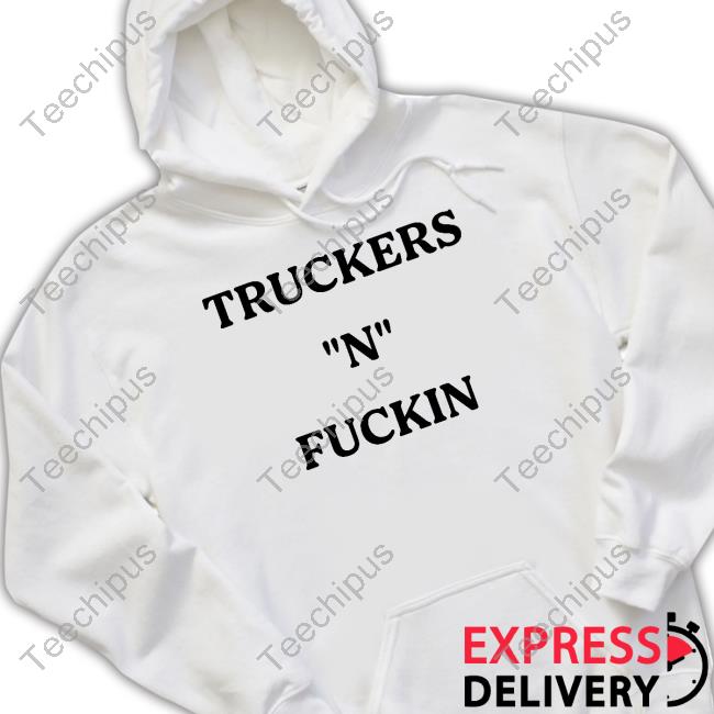 Truckers N Fuckin New Shirt