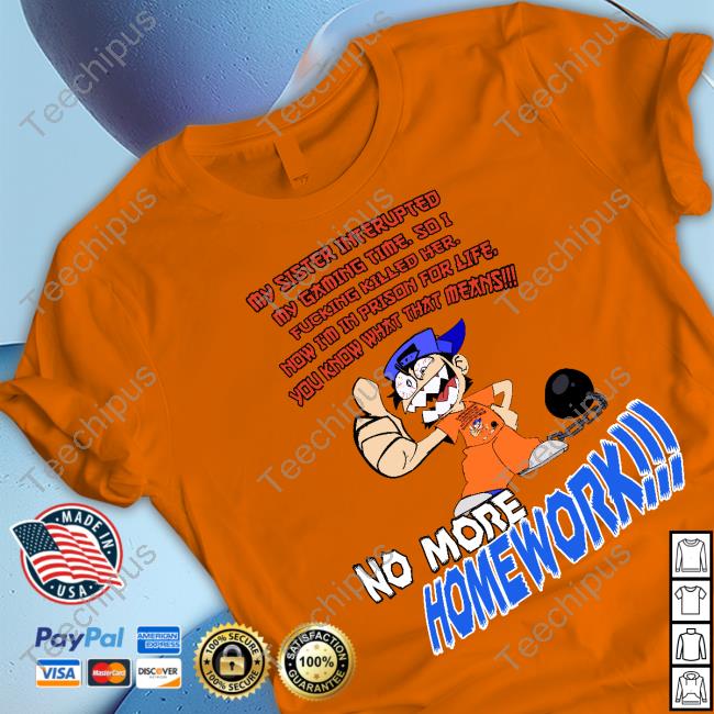 My Sister Interupted My Gaming Time So I Fucking Killed Her T Shirt