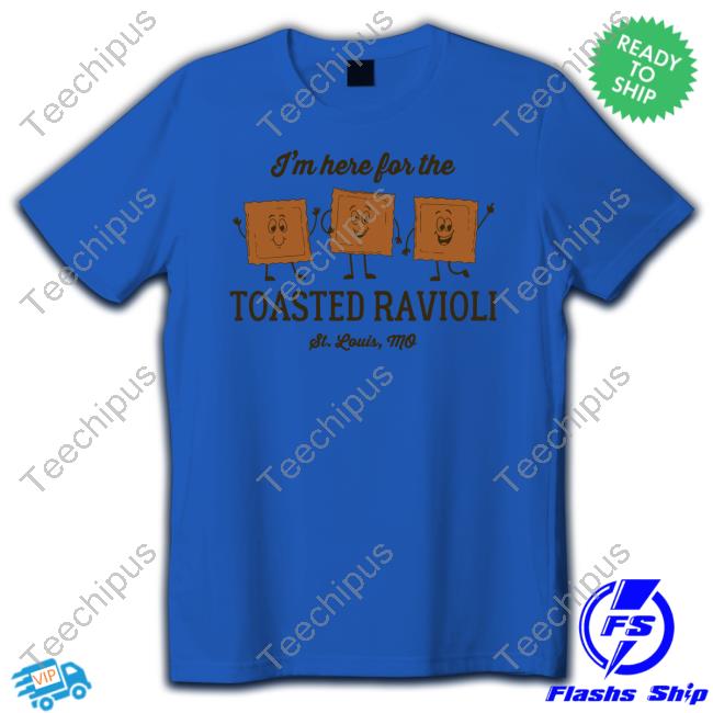 Seriessixcompany Store I'm Here For The Toasted Ravioli shirt, hoodie, tank top, sweater and long sleeve t-shirt