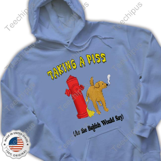 Jmcgg Taking A Piss As The British Would Say Sweatshirt Jmcgg Taking A Piss As The British Would Say T Shirt