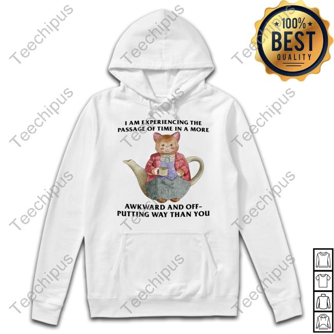 Justinsshirtstore I Am Experiencing The Passage Of Time In A More Awkward And Off- Putting Way Than You Tee Shirt