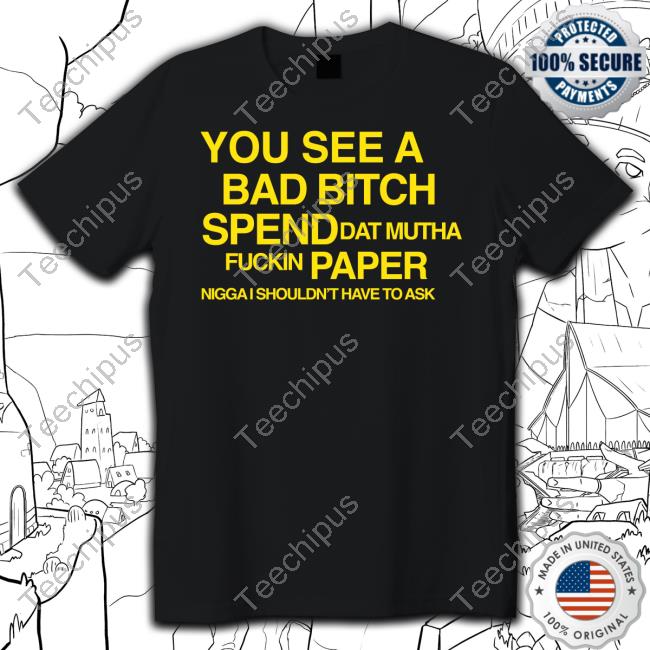 You See A Bad Bitch Spend Dat Mutha Fuckin Paper Nigga I Shouldn't Have To Ask Tank Top
