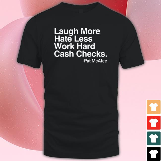 Laugh More Hate Less Work Hard Cash Checkslaugh More Hate Less Work Hard Cash Checks Tee