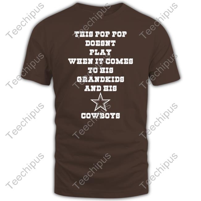 This Pop Pop Doesn't Play When It Comes To His Grandkids And His Cowboys Shirts Dallas Cowboys This Pop Pop Doesn't Play When It Comes To His Grandkids And His Cowboys Long Sleeve Tee Shirt