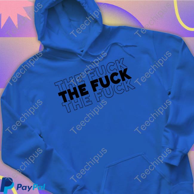 The Fuck The Fuck The Fuck Shirts Mariolcalderon