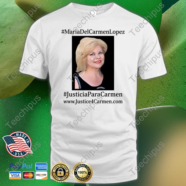 Maria Del Carmen Lopez Justicia Para Carmen T-Shirt, Hoodie, Tank Top, Sweater And Long Sleeve T-Shirt