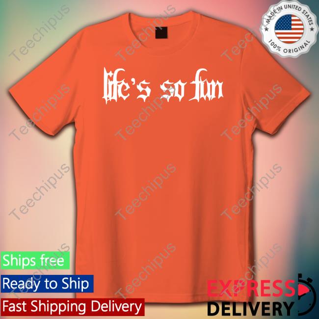 Whereismuna Life's So Fun Shirt