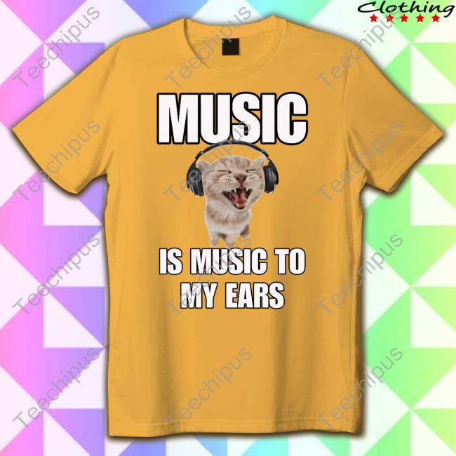 Music Is Music To My Ears Cat Shirts