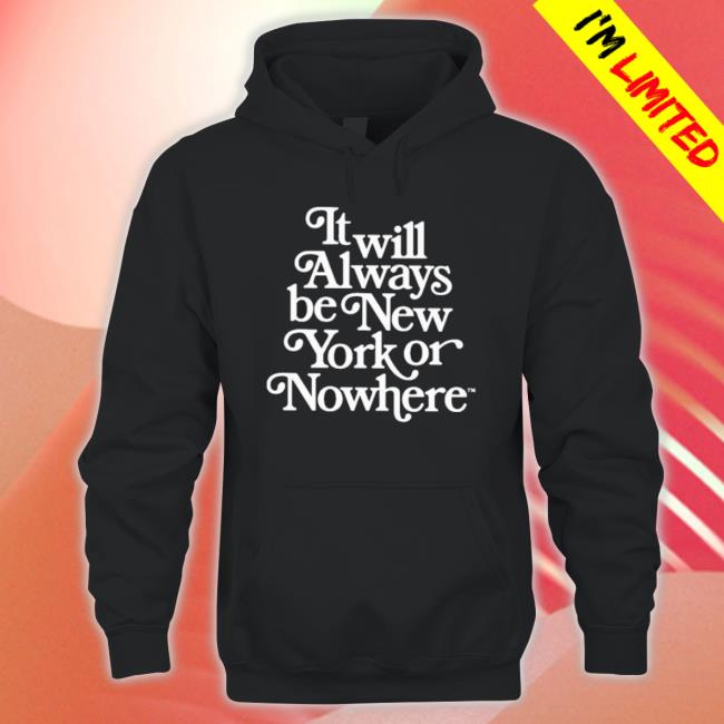 Official It Will Always Be New York Or Nowhere Shirts