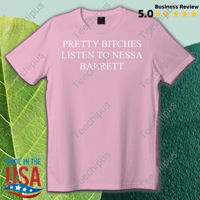 Pretty Bitches Listen To Nessa Barrett Shirt
