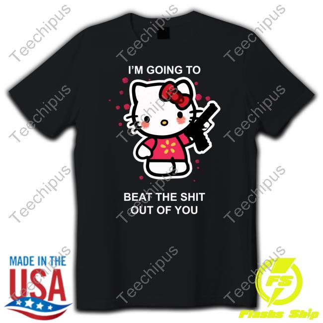 Kitty I'm Going To Beat The Shit Out Of You T Shirt