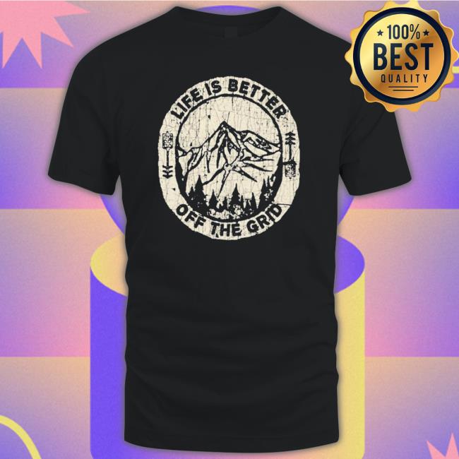 Official Life Is Better Off The Grid Shirt