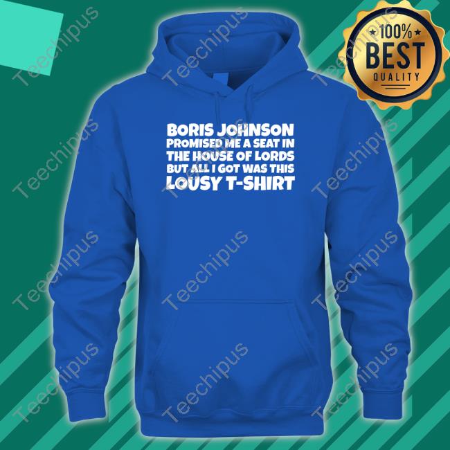 Nadineborries Boris Johnson Promised Me A Seat In The Lords T-Shirt Sweatshirt