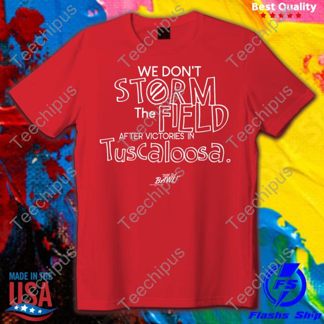 We Don't Storm The Field After Victories In Tuscaloosa Run Da Bawl Hoodied Sweatshirt
