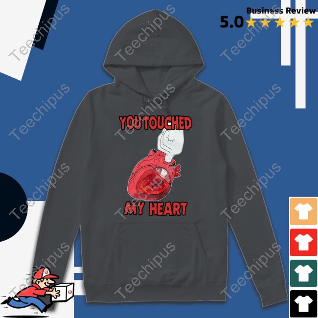 You Touched My Heart Shirts Shirtsthtgohard Shirts That Go Hard Shop You Touched My Heart Tee Shirts