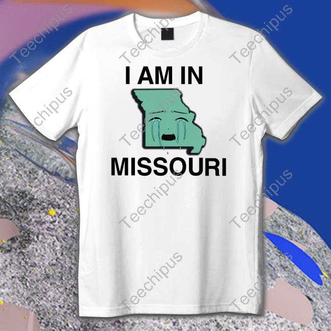 I Am In Missouri Shirt