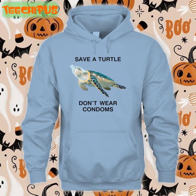 Save A Turtle Don't Wear Condoms Shirt Shirts That Go Hard Thegoodshirts Store