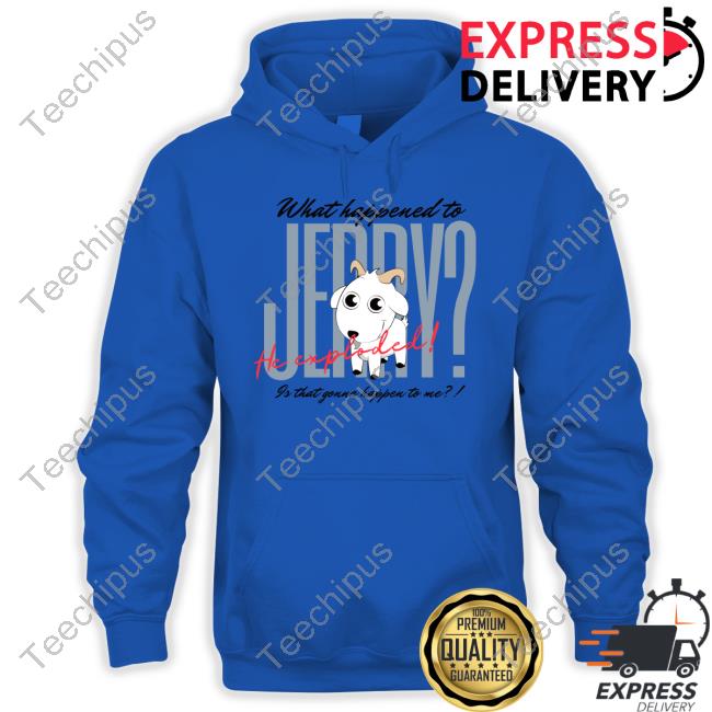 What Happened To Jerry He Explodes Is That Gonna Happen To Me Sweaters What Happened To Jerry He Explodes Is That Gonna Happen To Me Sweatshirt