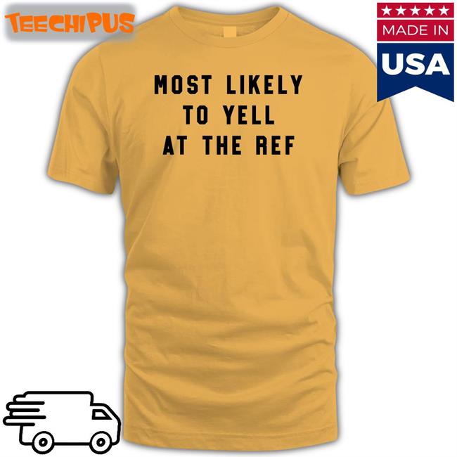 Most Likely To Yell At The Ref Shirt Clay Travis
