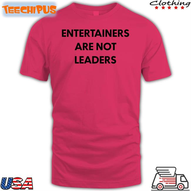Entertainers Are Not Leaders T Shirt Killer Mike