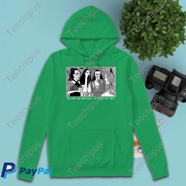 The Name You Know Her As Is Reality Von Tease Hoodie