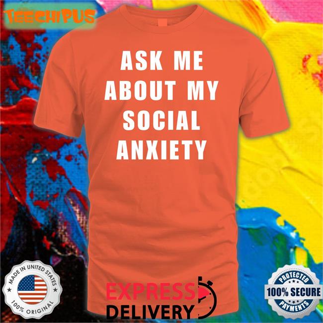 Ask Me About My Social Anxiety Hoodie Sweatshirt