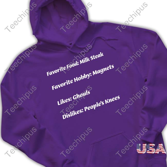 Iasip Favorite Food Milk Steak Favorite Hobby Magnets Likes Ghouls Dislikes People's Knees Tee Shirt