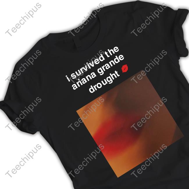 Bloodlineprint I Survived The Ariana Grande Drought T Shirt