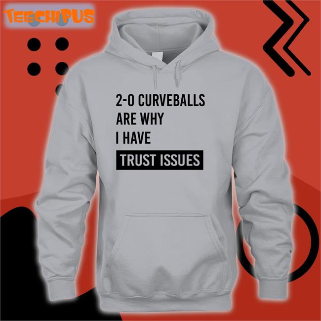 2-0 Curveballs Are Why I Have Trust Issues Hoodie Sweatshirt