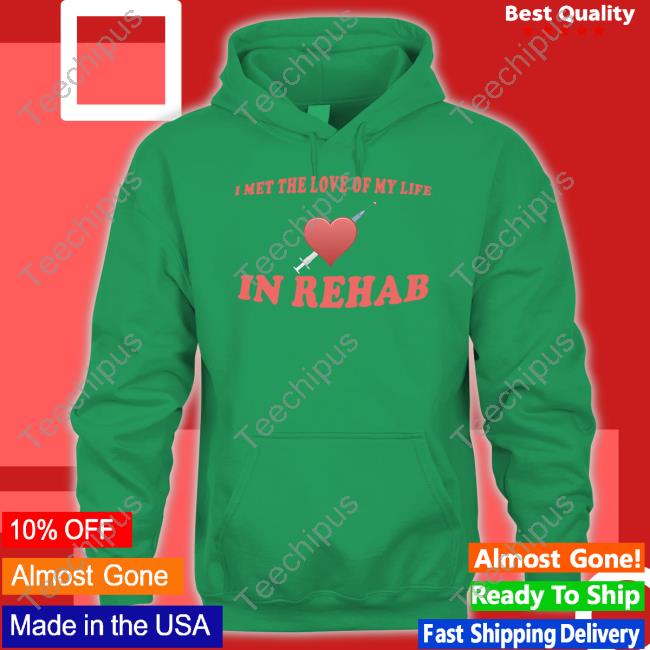 Unprofessionalapparel Merch I Met The Love Of My Life In Rehab Sweatshirt