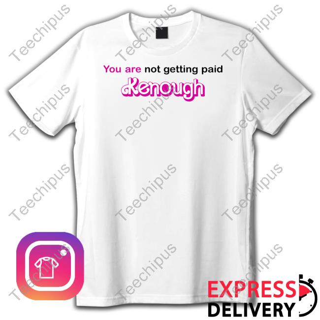 You Are Not Getting Paid Kenough Tee