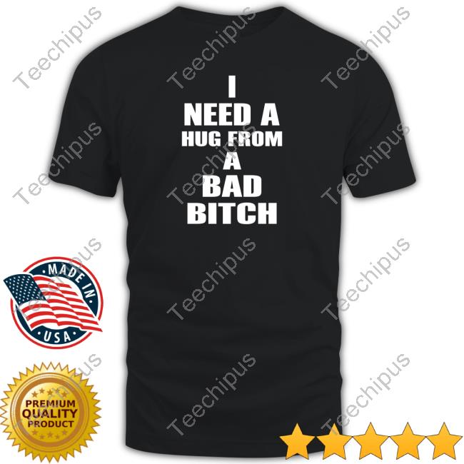 I Need A Hug From A Bad Bitch Hoodie