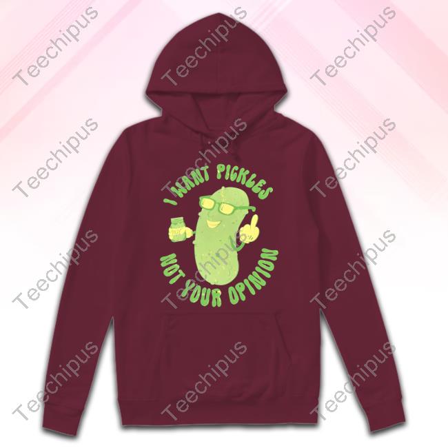 Bad Addiction Shop I Want Pickle Not Your Opinion Hoodie Sweatshirt