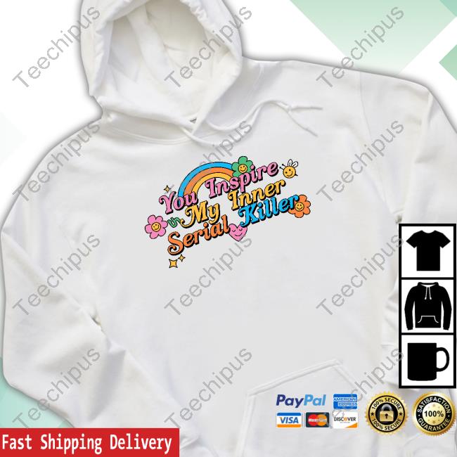 You Inspire My Inner Serial Killer Shirt Threadheads Merch