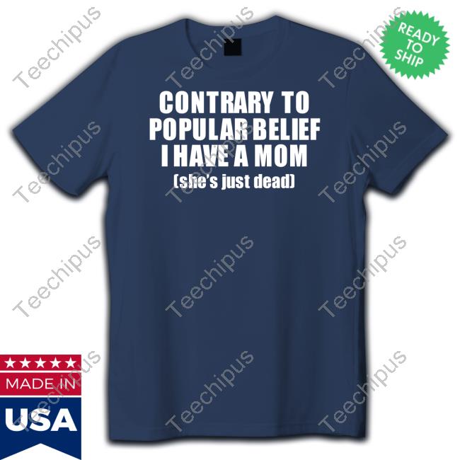 Ellesong Contrary To Popular Belief I Have A Mom She’S Just Dead Official Contrary To Popular Belief I Have A Mom She’S Just Dead Shirt