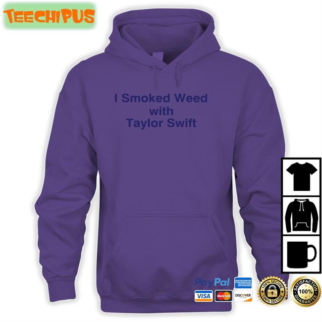 I Smoked Weed With Taylor Swift Sweatshirt