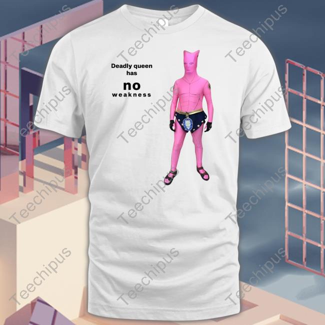 Goofyahhtees Shop Deadly Queen Has No Weakness Tee Shirt Mr. Goofy Ahh