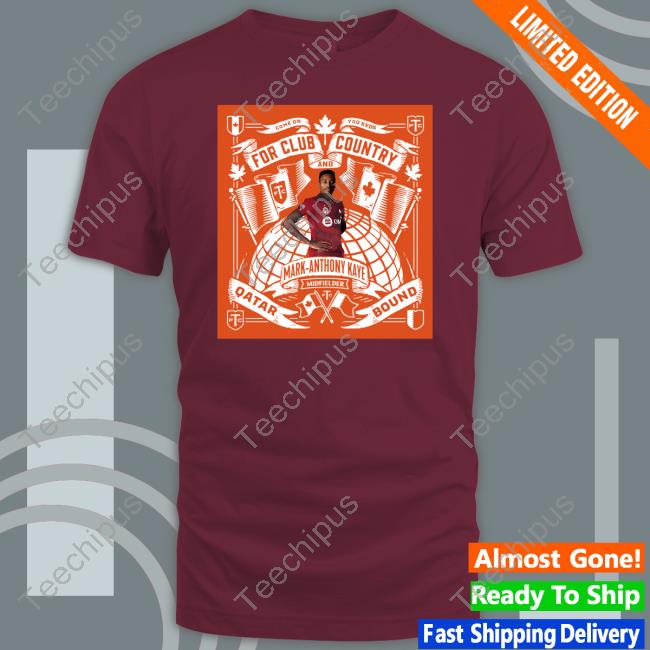 For Club And Country Mark Anthony Kaye Midfielder Qatar Bound Tee Shirt Total Tfc Toronto Fc For Club And Country Mark Anthony Kaye Midfielder Qatar Bound Sweatshirt