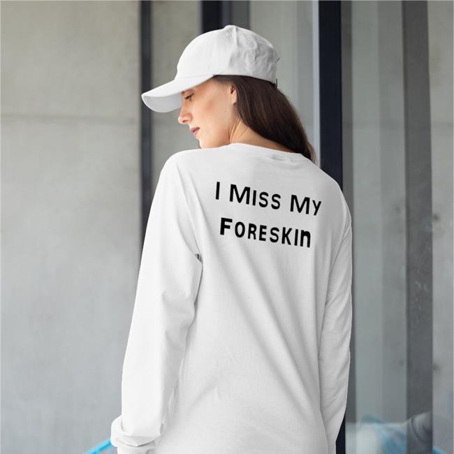 Shirts That Go Hard I Miss My Foreskin Shirt Poorly Translated Shirts