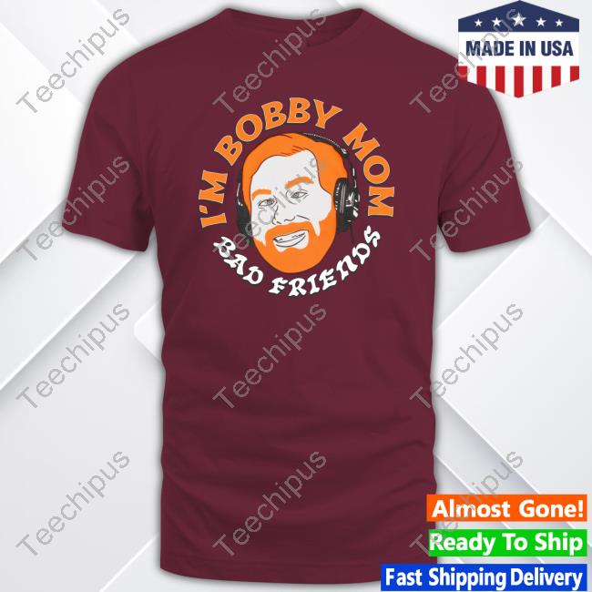 I'm Bobby Mom Bad Friends Shirts