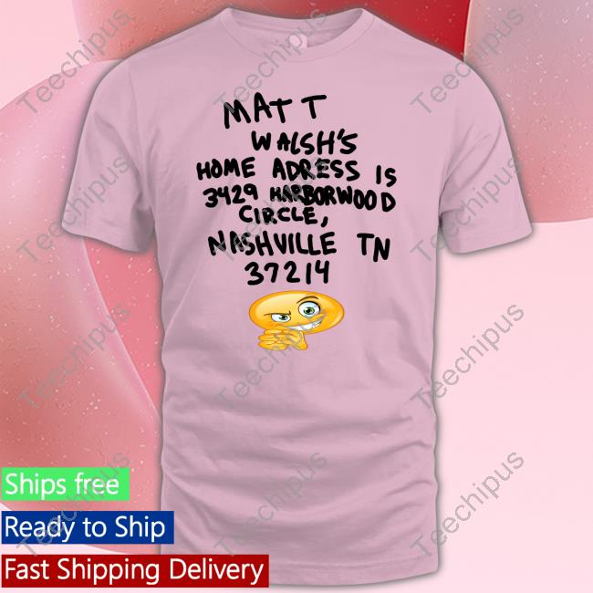 Brook Pridemore Matt Walsh's Home Adress Is 3429 Harborwood Circle Nashville Tn 37214 Shirts