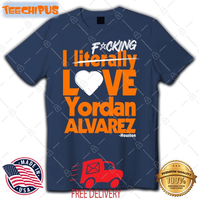 Fucking I Literally Love Yordan Alvarez Houston T Shirt