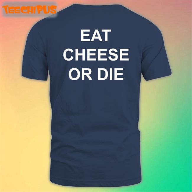 Eat Cheese Or Die Tees