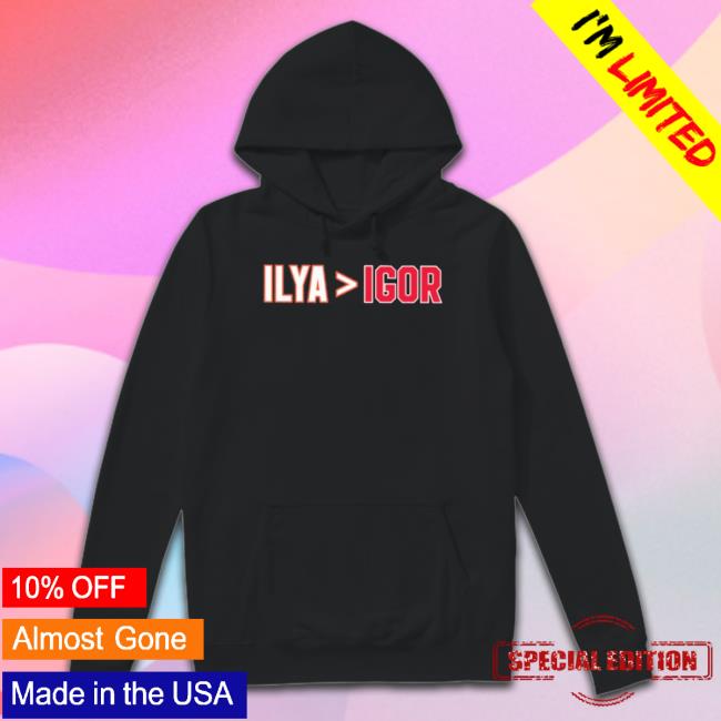 Official 2022 Ilya Is Greater Than Igor Crewneck Sweatshirt