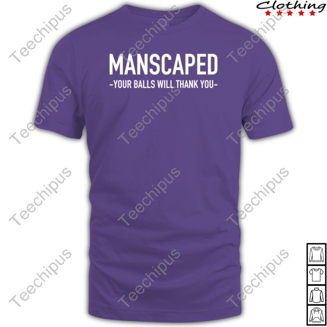 Manscaped Your Balls Will Thank You Shirts