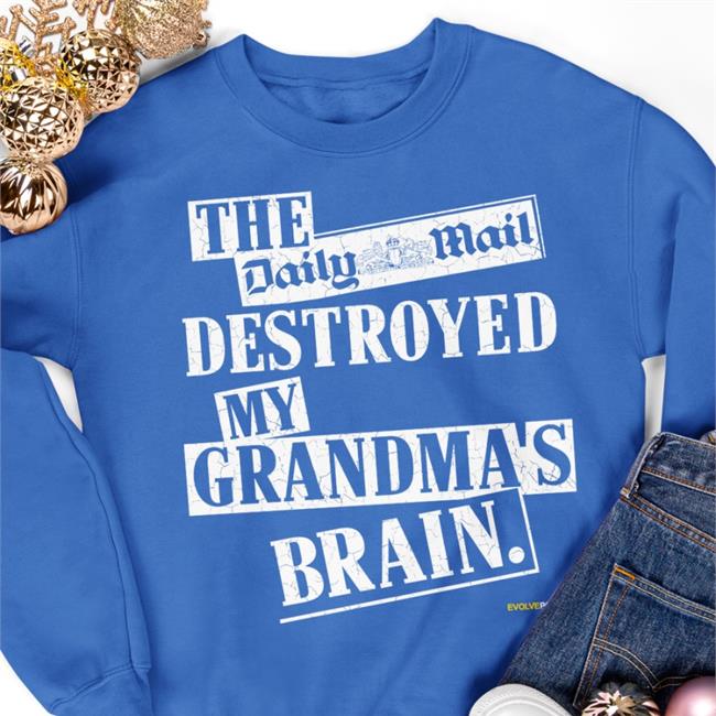 Shirts That Go Hard The Daily Mail Destroyed My Grandma's Brain T Shirt Evolvepolitics Store