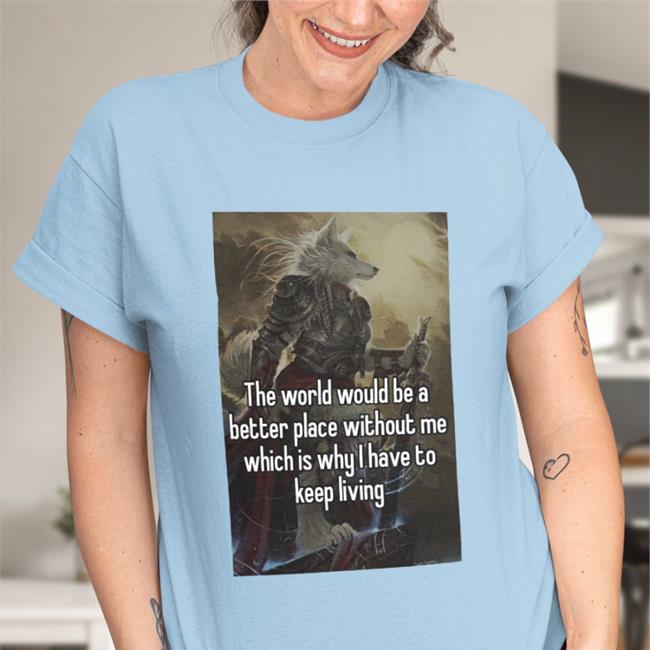 The World Would Be A Better Place Without Me Tee Shirts