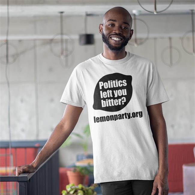 Disturbingshirt Politics Left You Bitter Lemonparty T Shirt